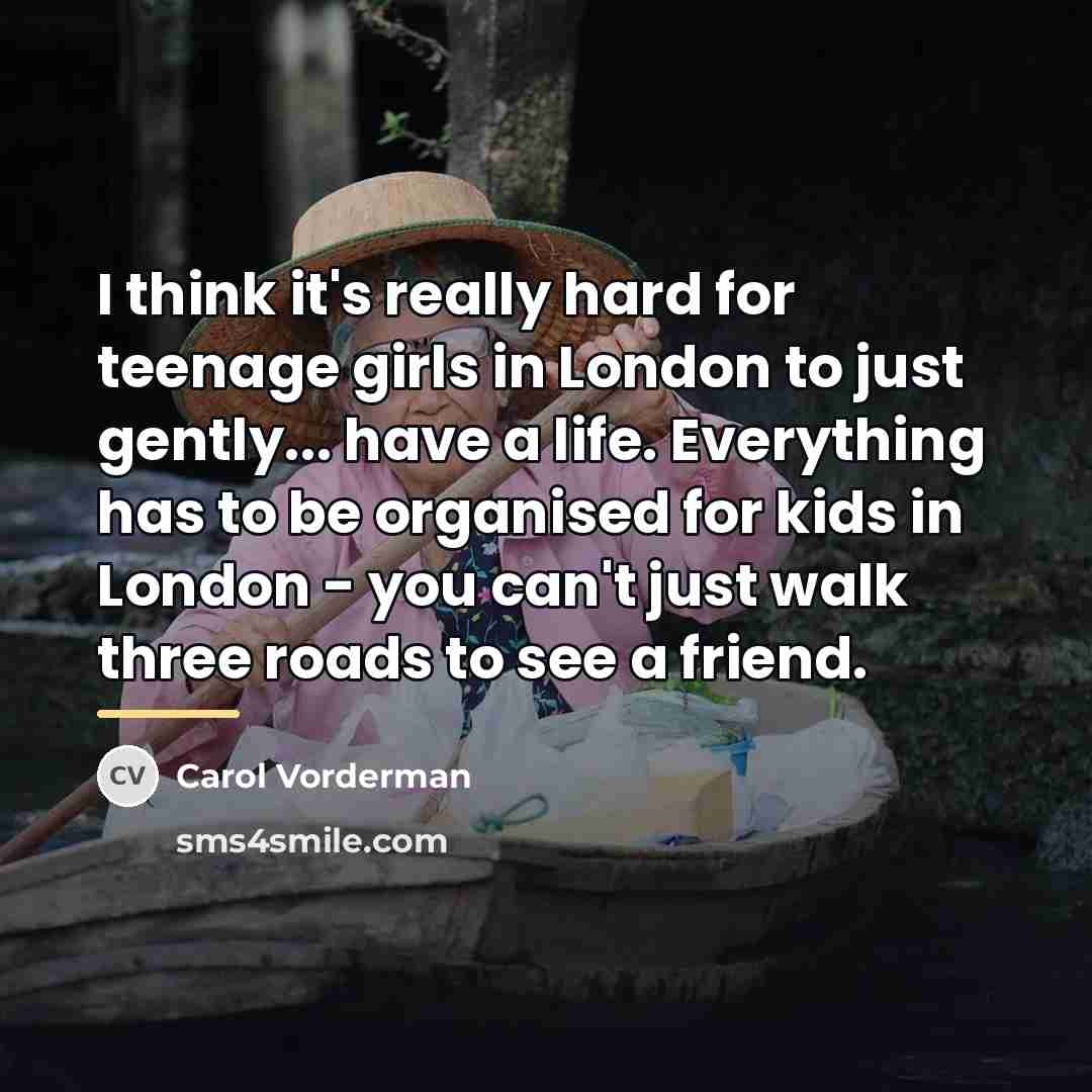 “I think it's really hard for teenage girls in London…” quote by Carol Vorderman
