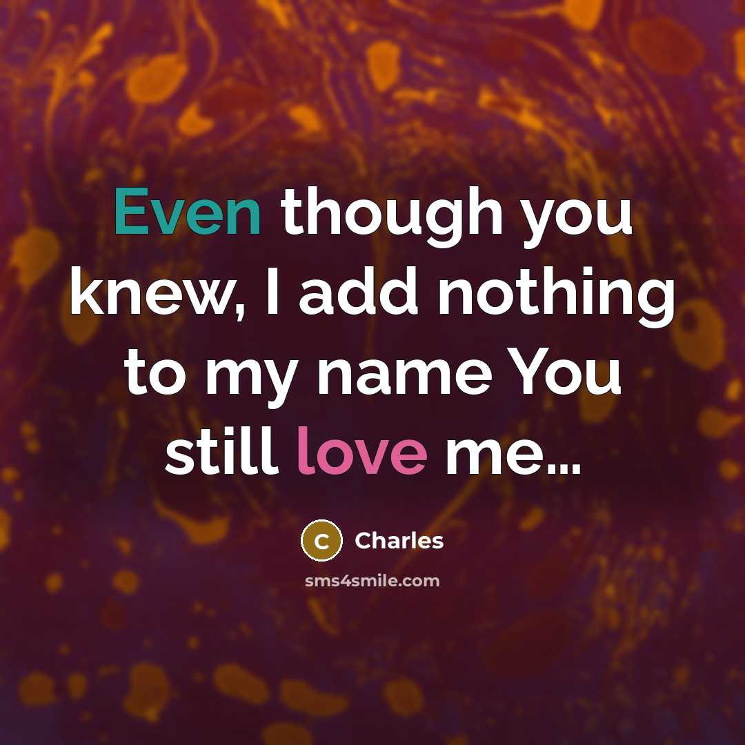 “Even though you knew, I add nothing to my name You still love me…” quote by Charles