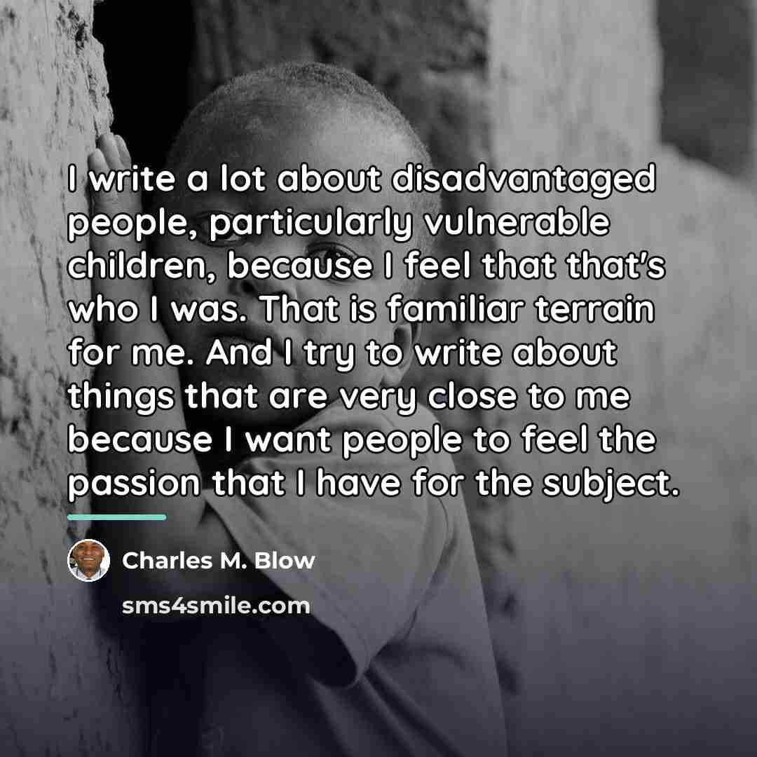 “I write a lot about disadvantaged people, particularly vulnerable children,…” quote by Charles M. Blow