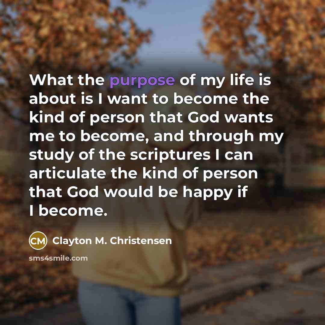 “What the purpose of my life is about is I…” quote by Clayton M. Christensen