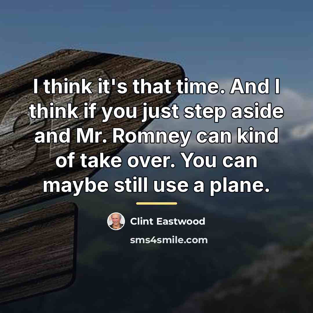 “I think it's that time. And I think if you…” quote by Clint Eastwood