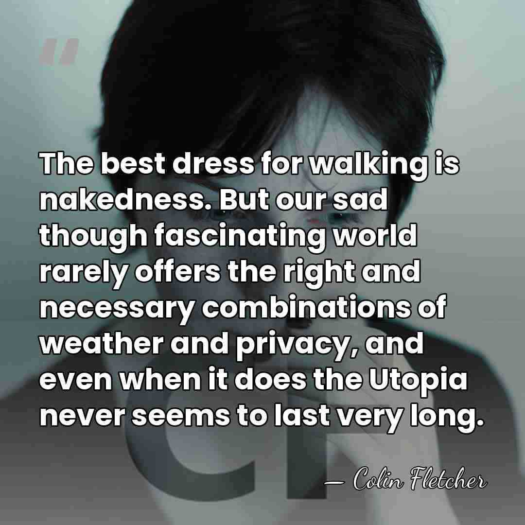 The best dress for walking is nakedness. But our sad though fascinating&hellip; - Colin Fletcher