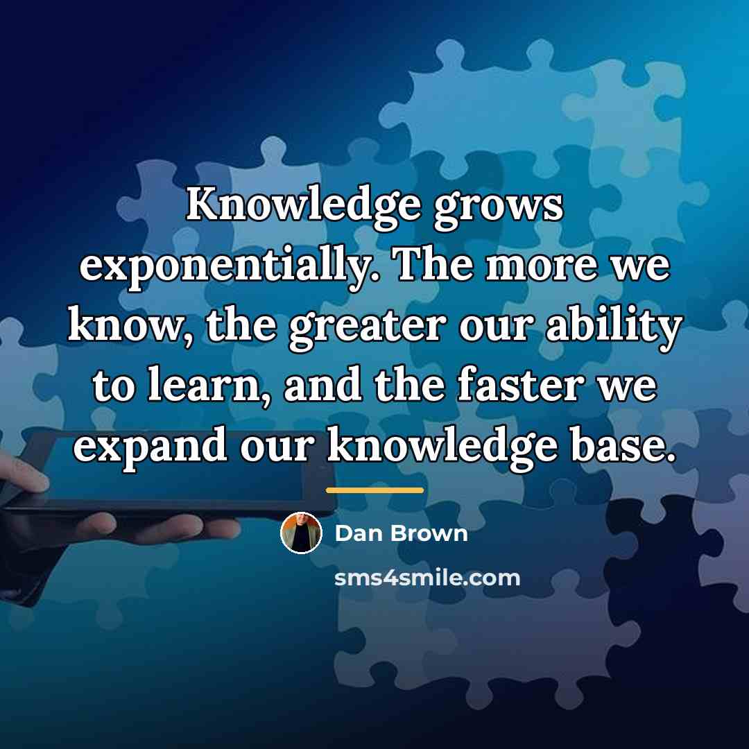 “Knowledge grows exponentially. The more we know, the greater our…” quote by Dan Brown