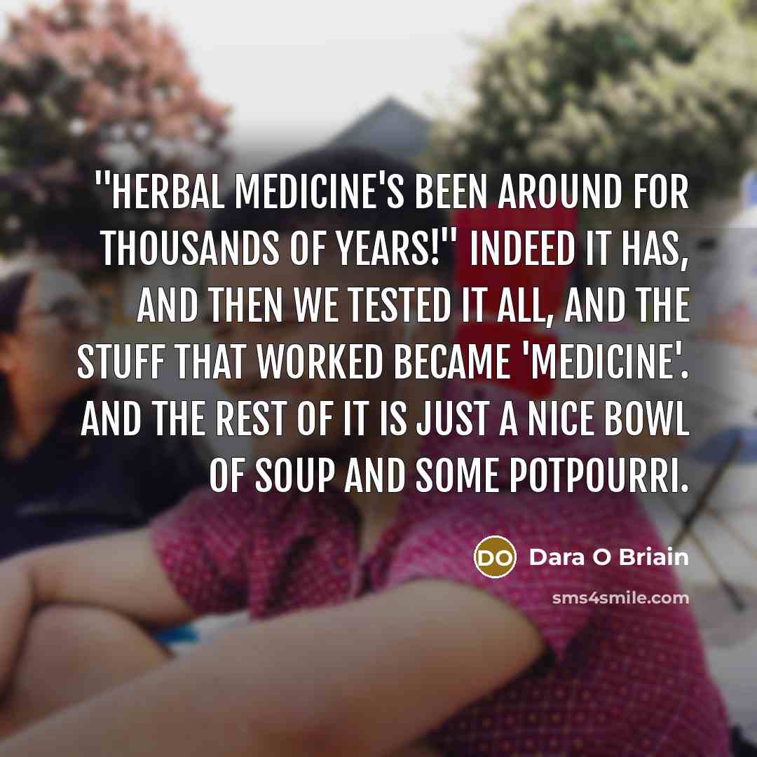 “"Herbal medicine's been around for thousands of years!" Indeed it…” quote by Dara O Briain