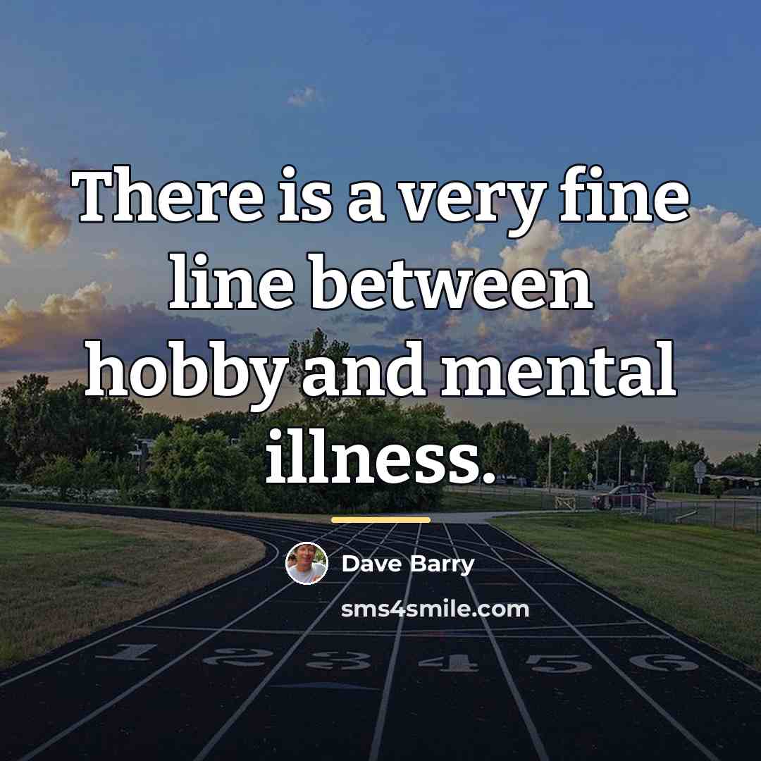 “There is a very fine line between hobby and mental…” quote by Dave Barry