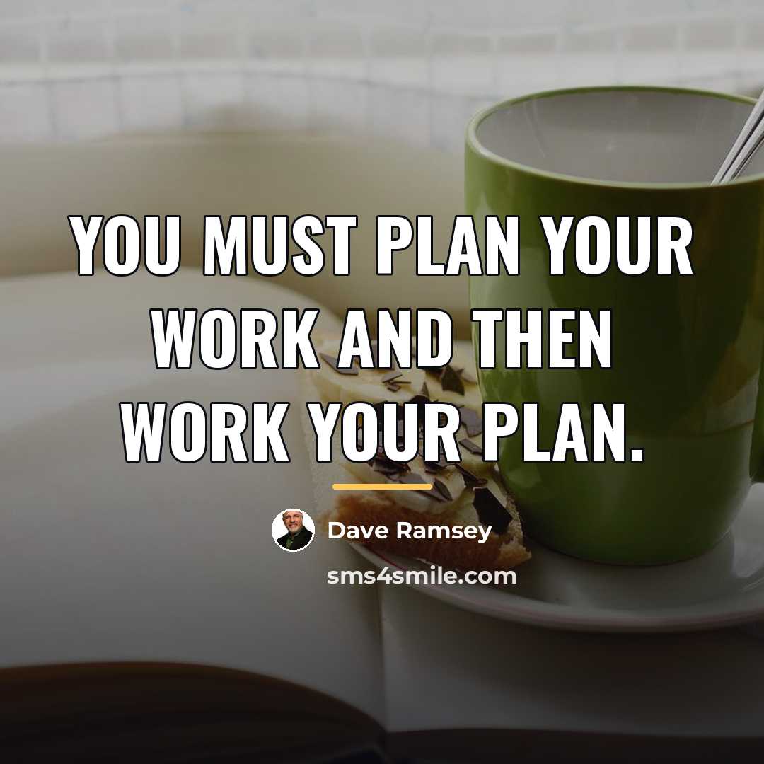 “You must plan your work and then work your plan.…” quote by Dave Ramsey