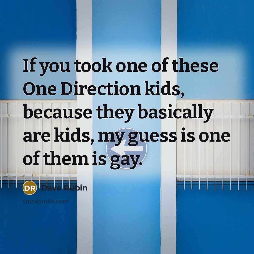 “If you took one of these One Direction kids, because…” quote by Dave Rubin