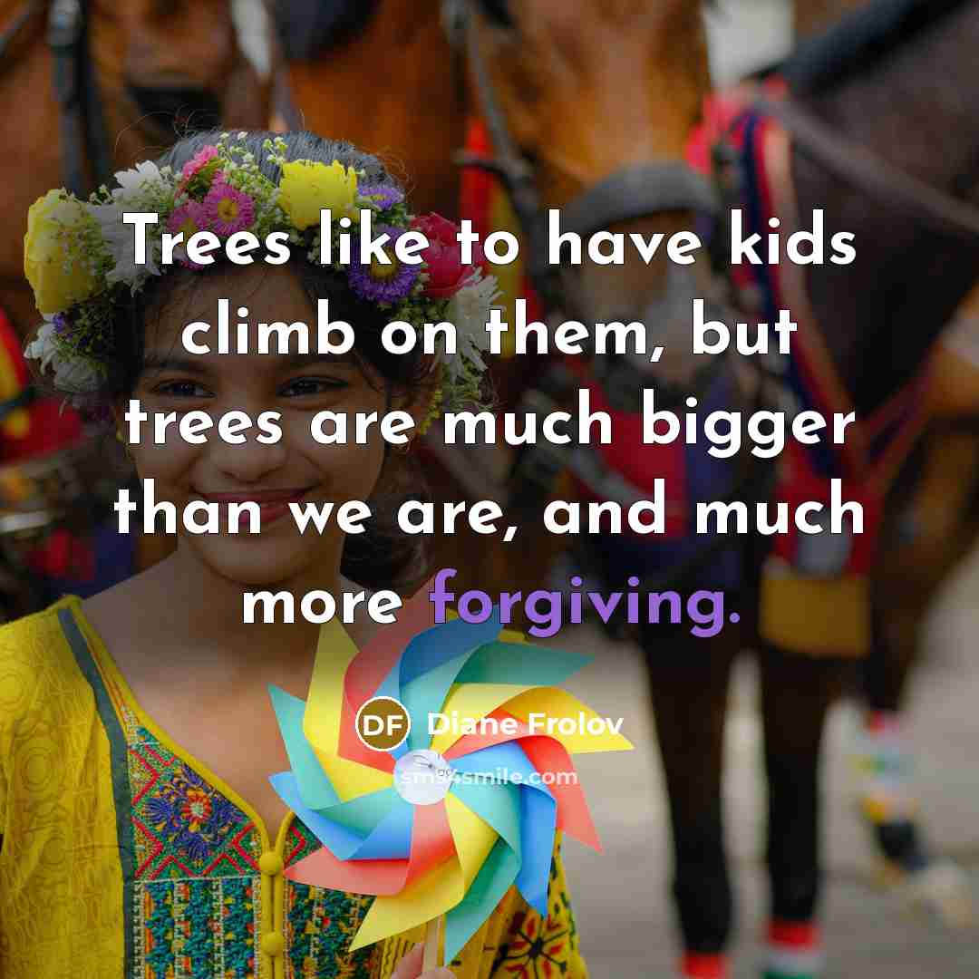 “Trees like to have kids climb on them, but trees…” quote by Diane Frolov
