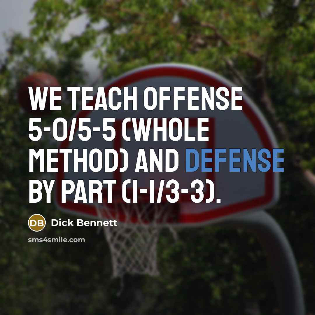 “We teach offense 5-0/5-5 (whole method) and defense by part…” quote by Dick Bennett