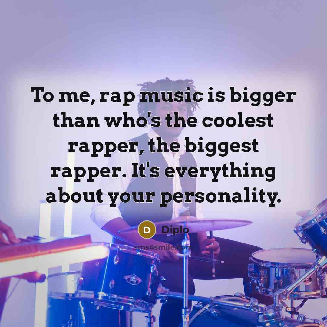 “To me, rap music is bigger than who's the coolest…” quote by Diplo