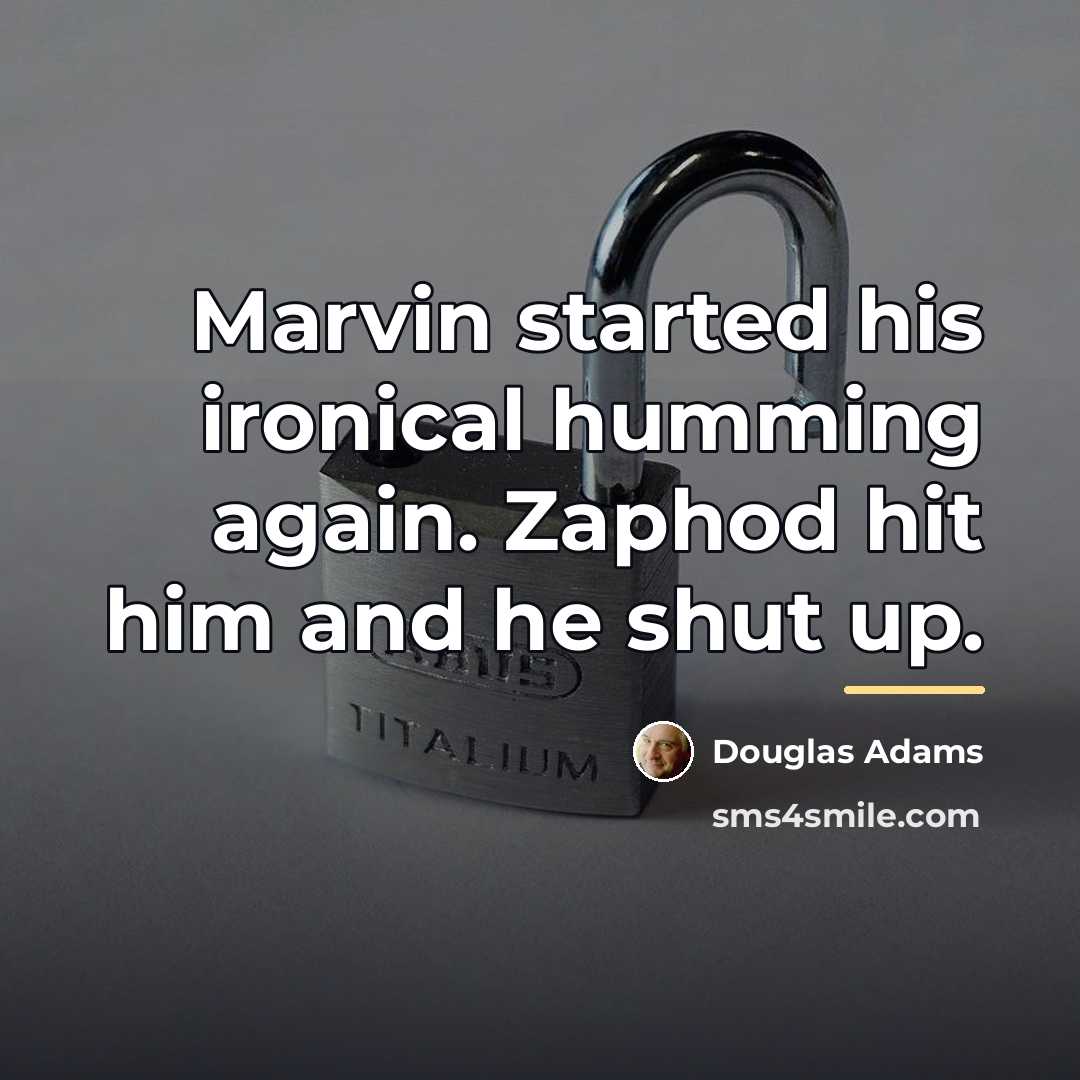“Marvin started his ironical humming again. Zaphod hit him and…” quote by Douglas Adams
