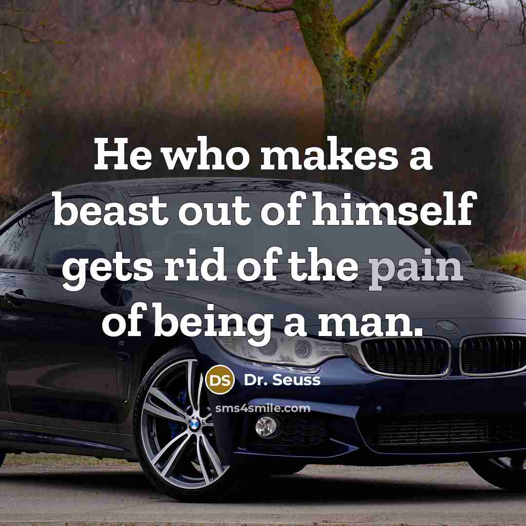 “He who makes a beast out of himself gets rid…” quote by Dr. Seuss