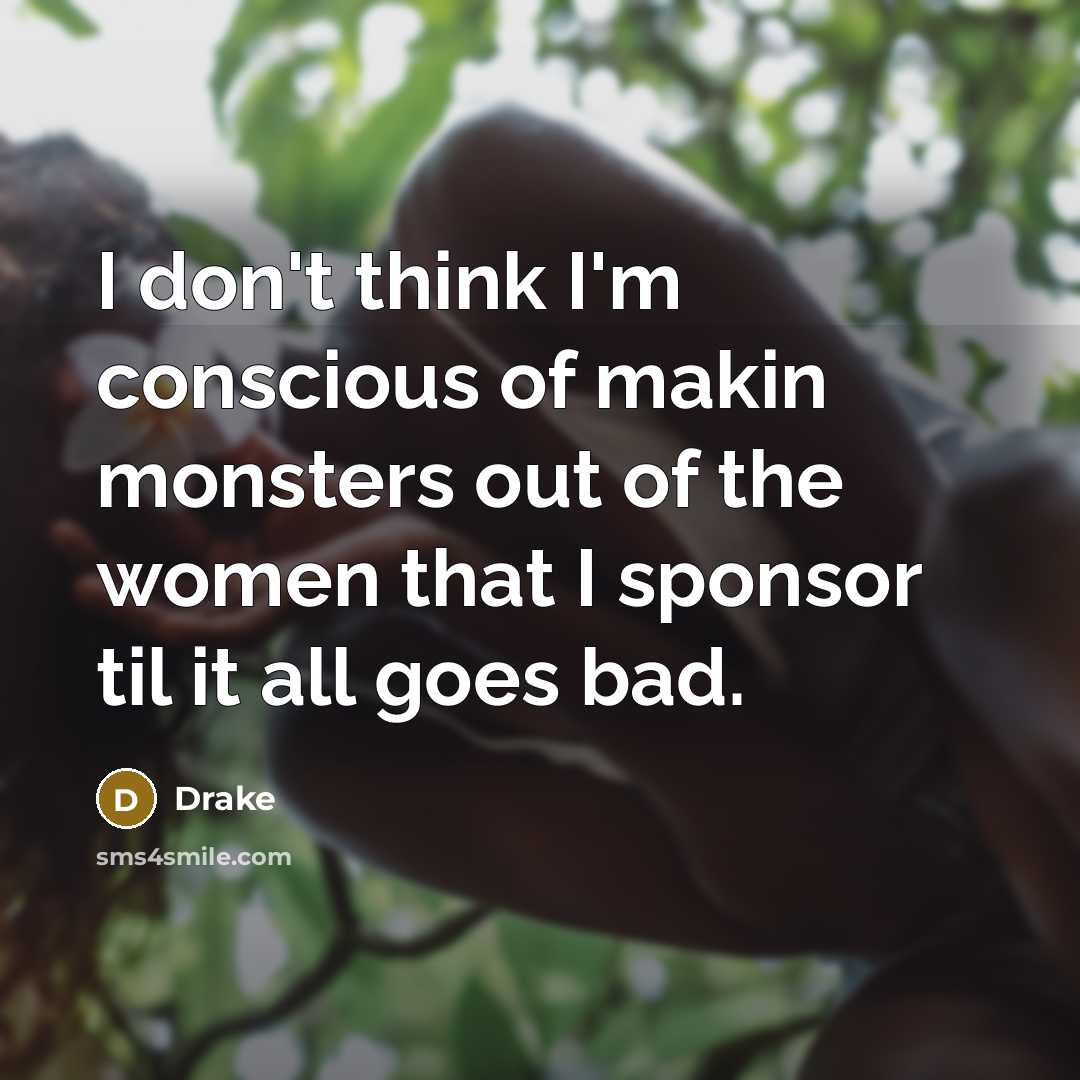 “I don't think I'm conscious of makin monsters out of…” quote by Drake