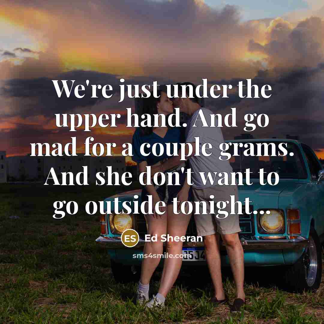 “We're just under the upper hand. And go mad for…” quote by Ed Sheeran