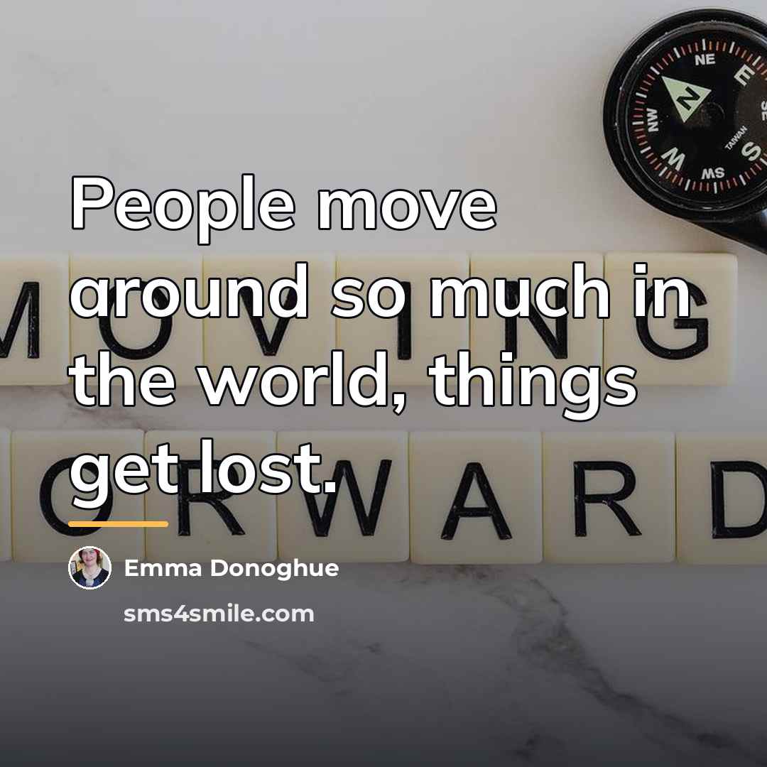 “People move around so much in the world, things get…” quote by Emma Donoghue