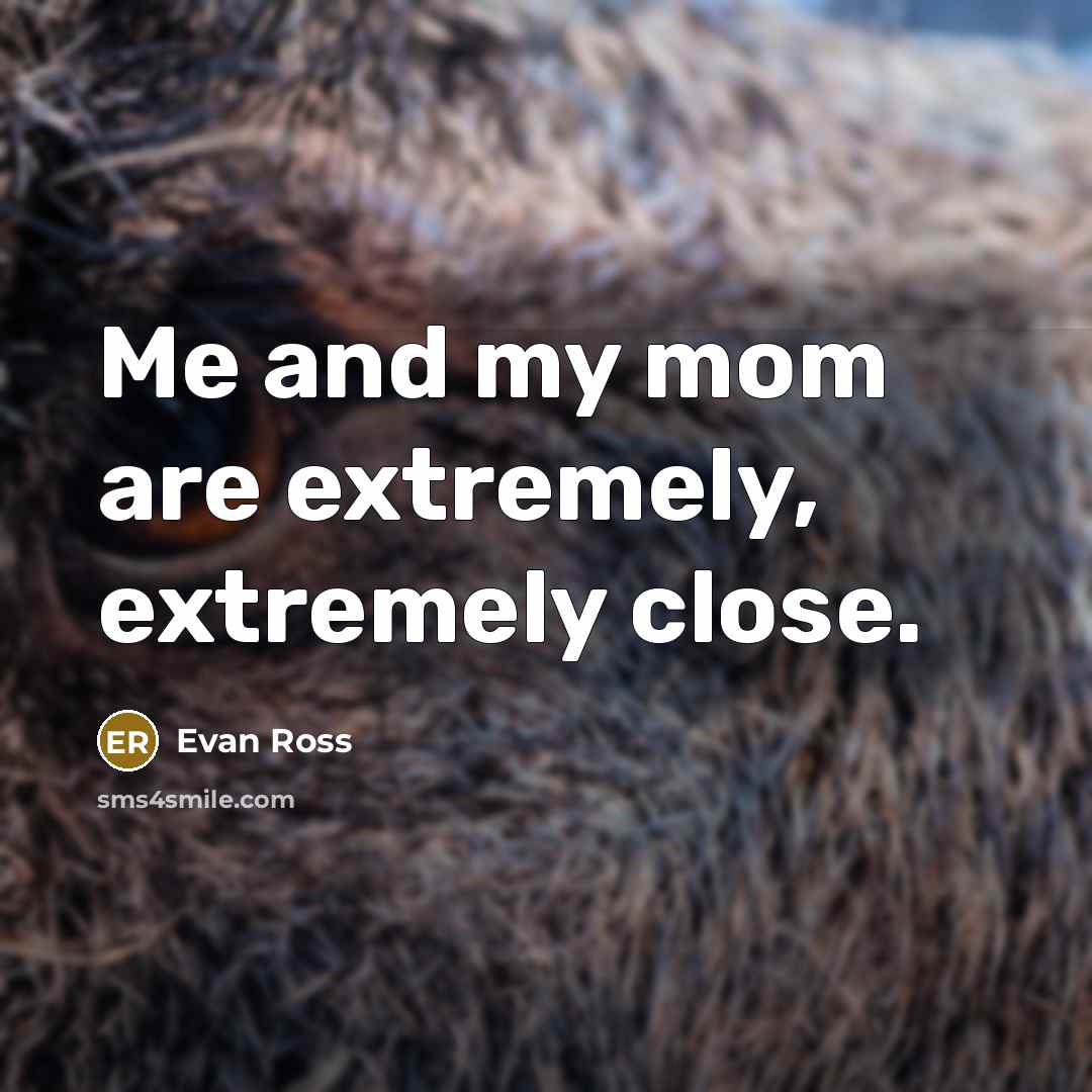 “Me and my mom are extremely, extremely close.…” quote by Evan Ross