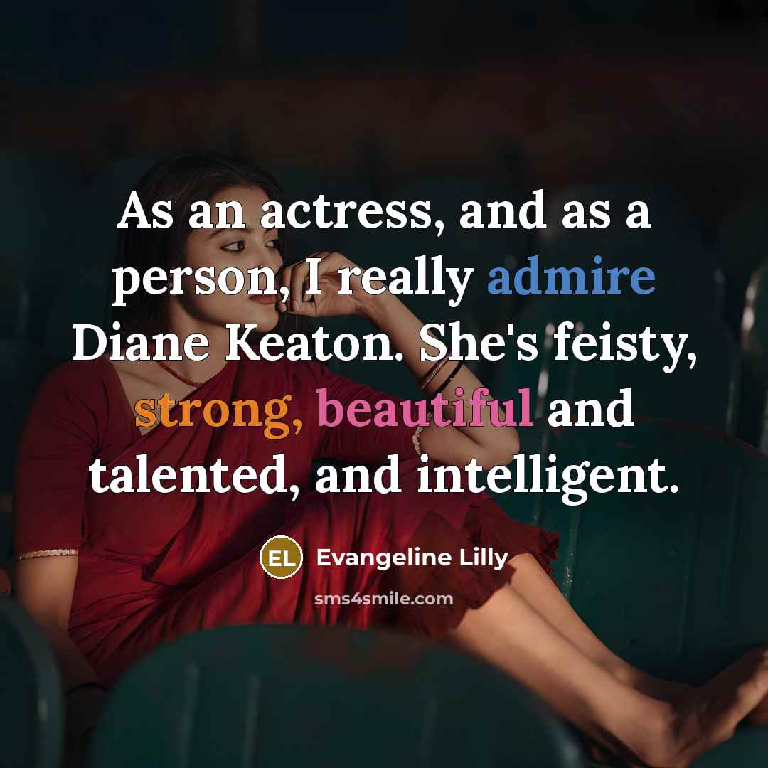 “As an actress, and as a person, I really admire…” quote by Evangeline Lilly