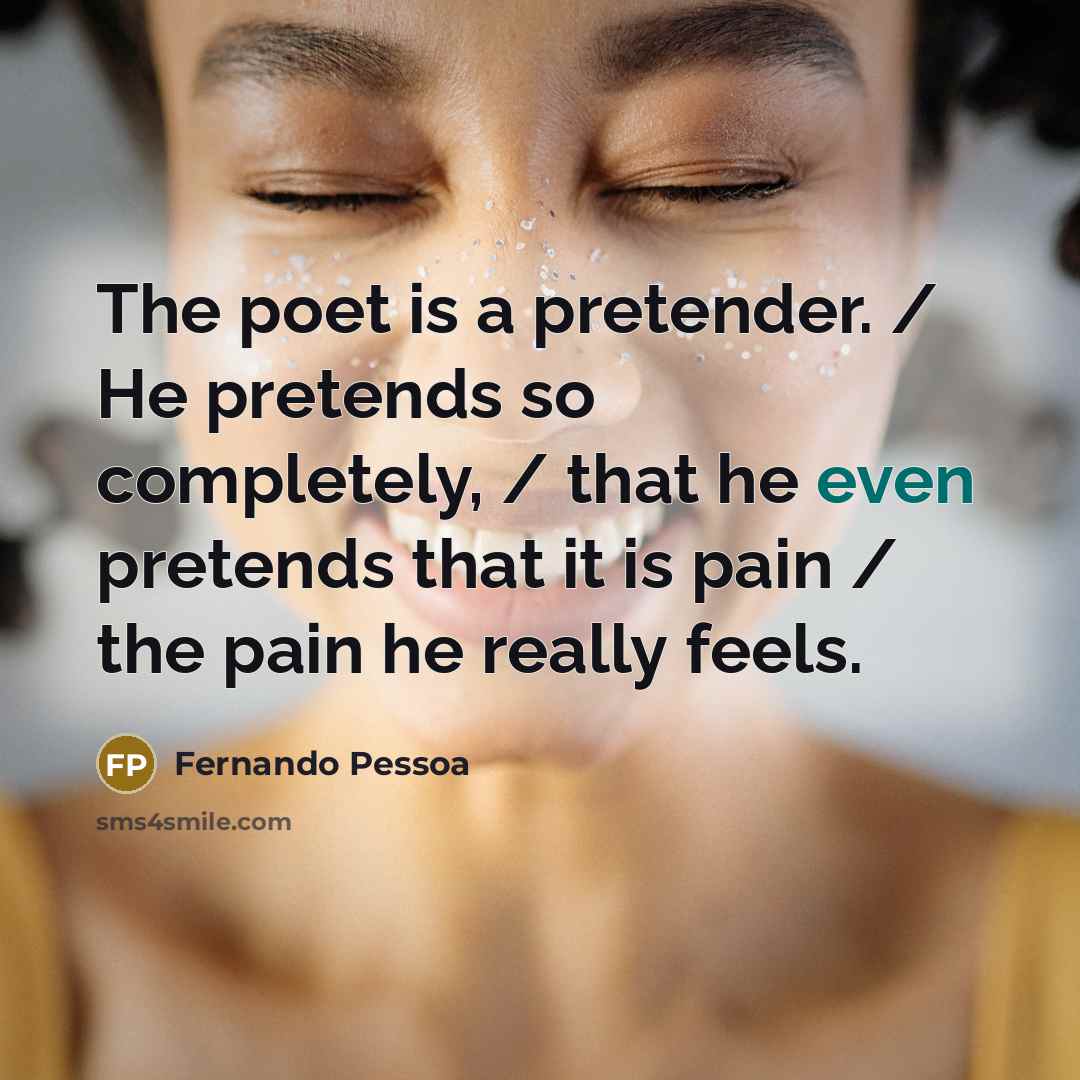 “The poet is a pretender. / He pretends so completely,…” quote by Fernando Pessoa