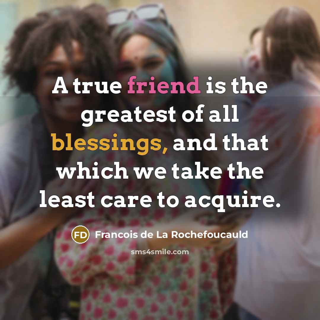 “A true friend is the greatest of all blessings, and…” quote by Francois De La Rochefoucauld