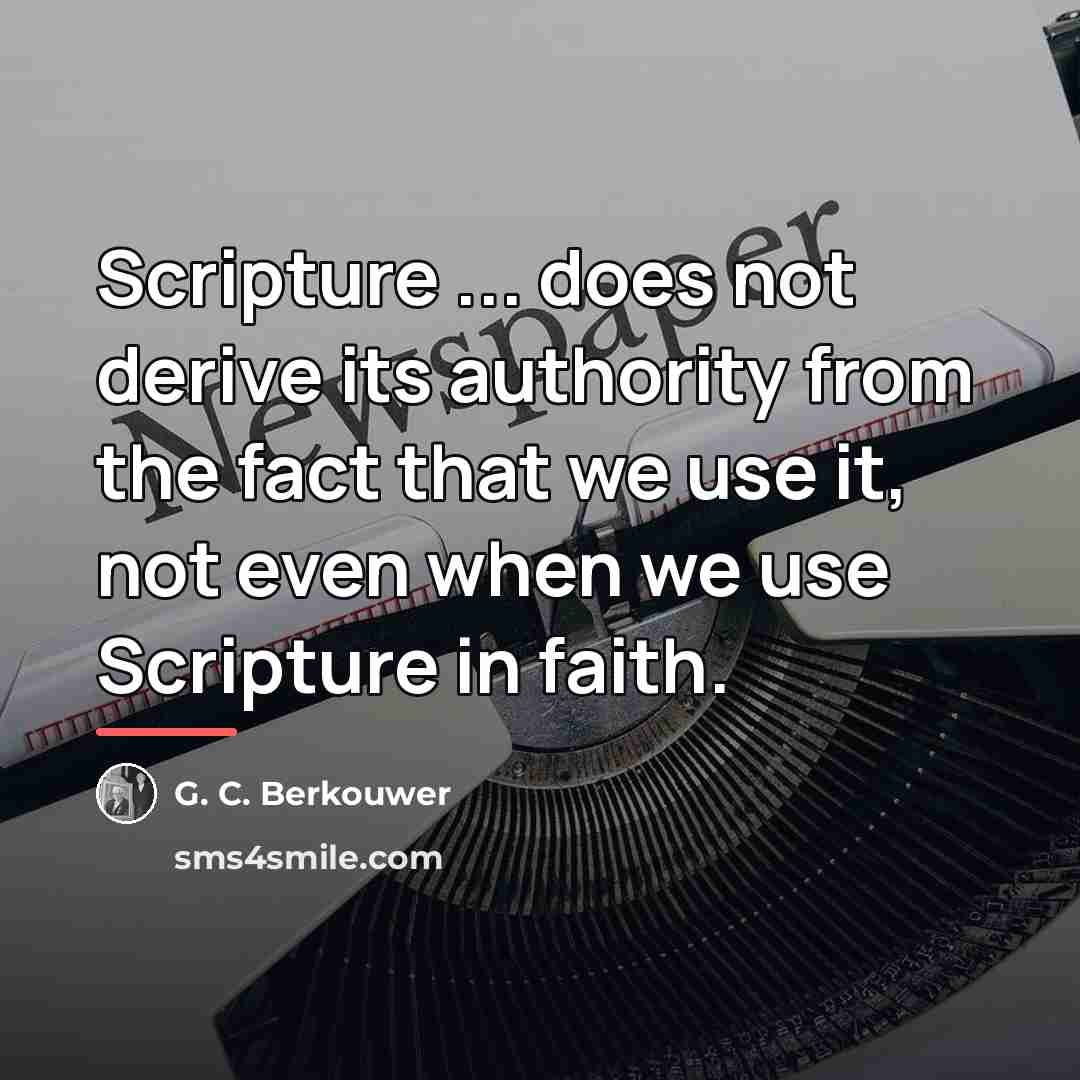 “Scripture ... does not derive its authority from the fact…” quote by G. C. Berkouwer