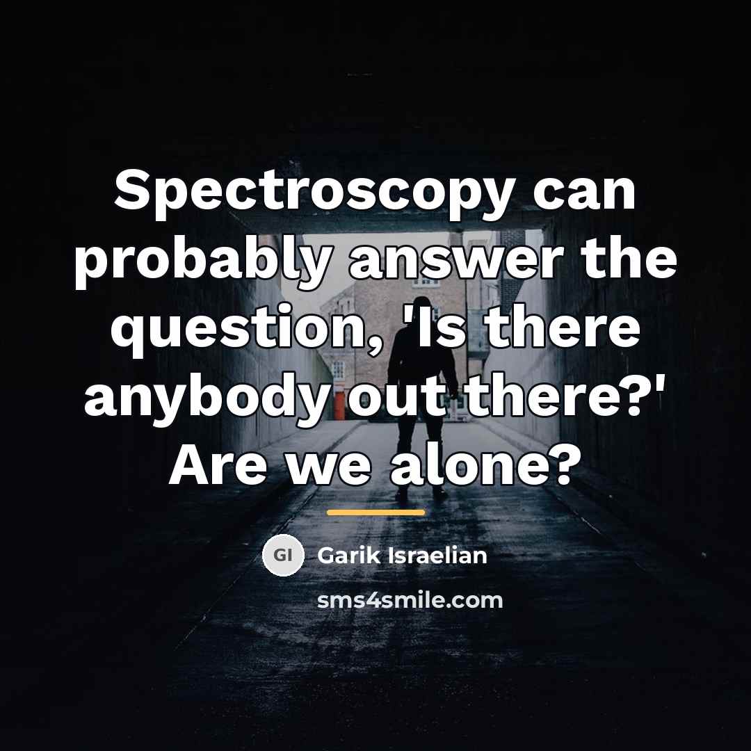 “Spectroscopy can probably answer the question, 'Is there anybody out…” quote by Garik Israelian
