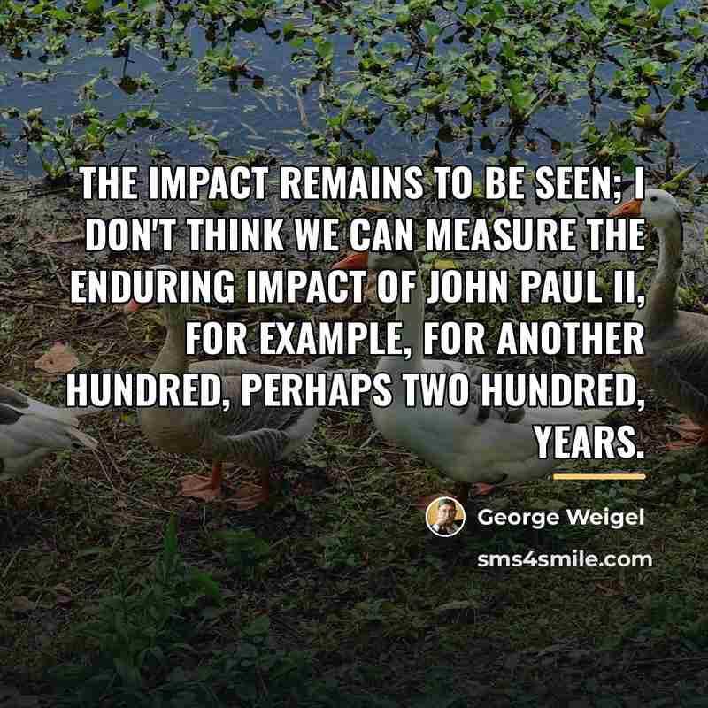 “The impact remains to be seen; I don't think we…” quote by George Weigel