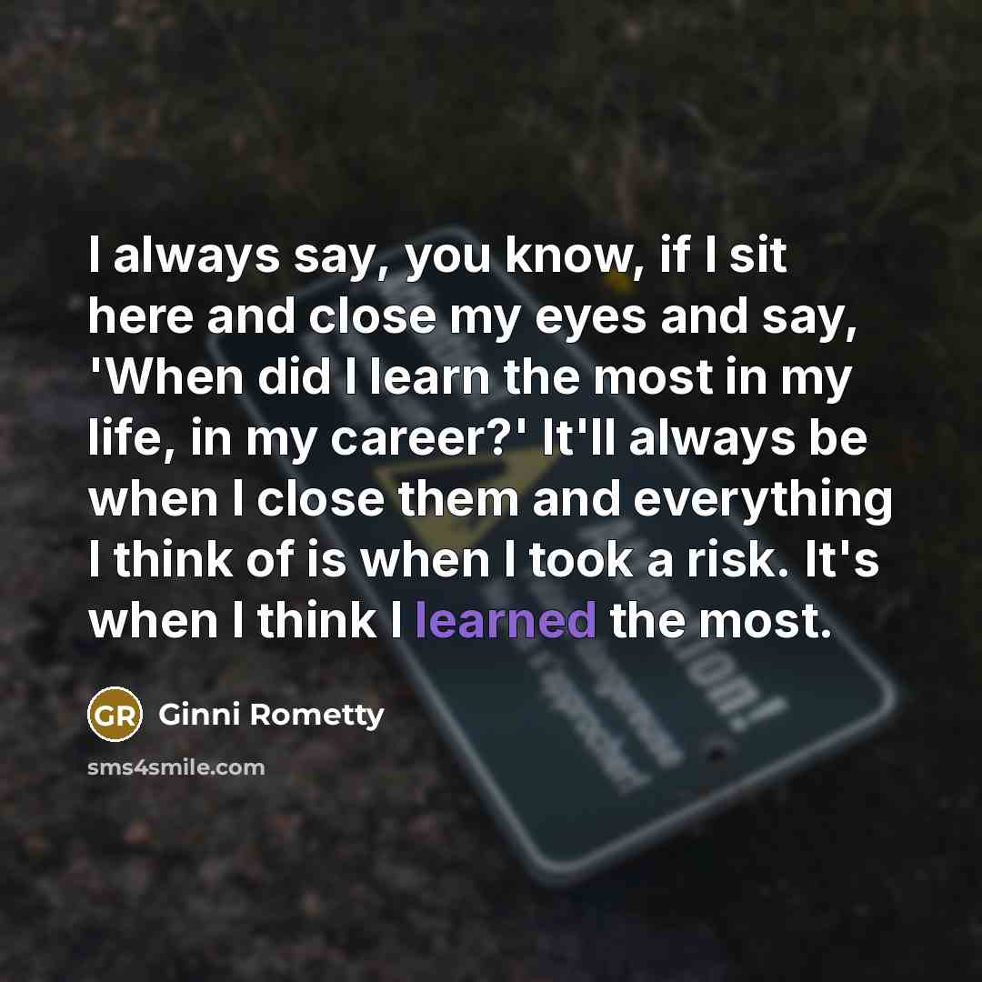 “I always say, you know, if I sit here and…” quote by Ginni Rometty