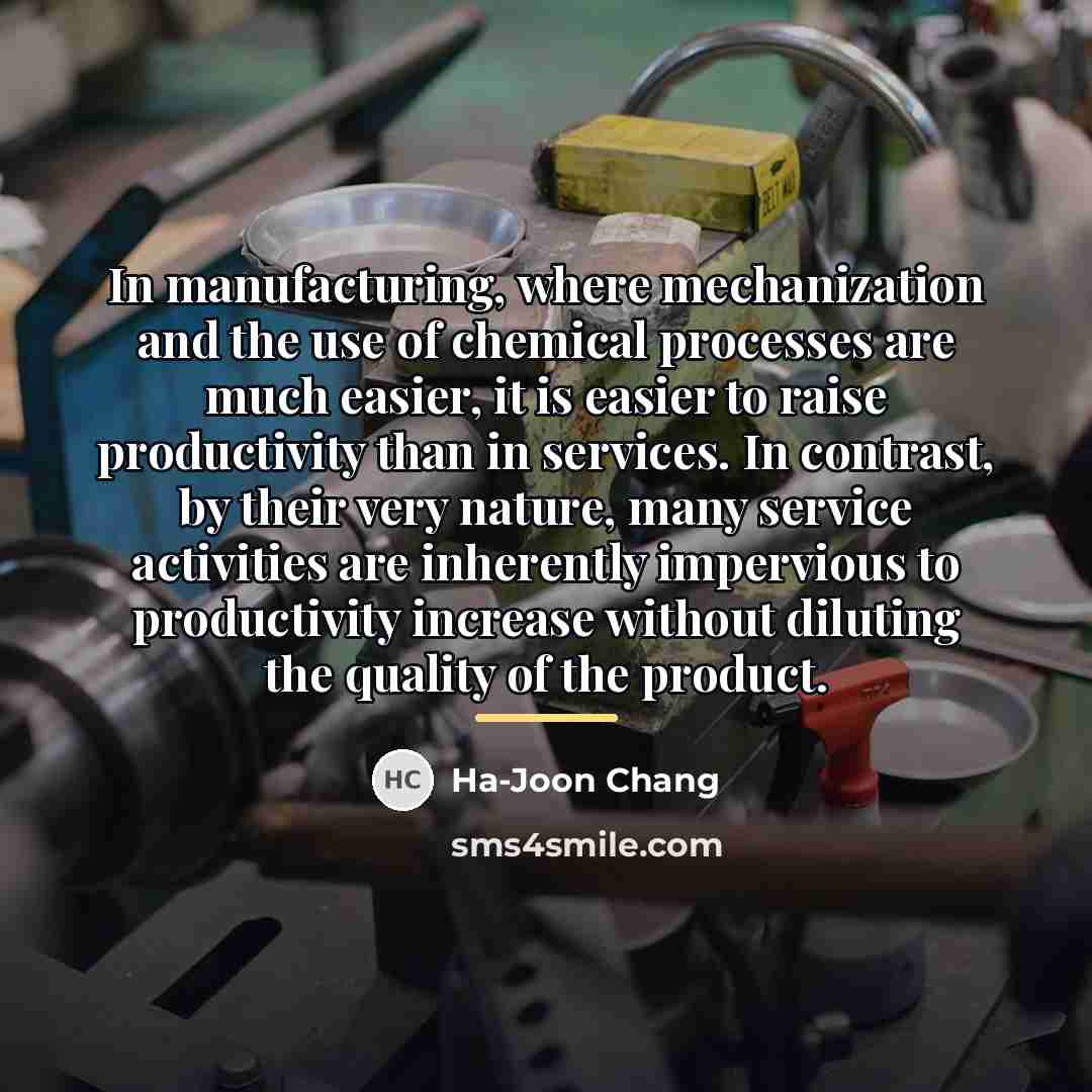 “In manufacturing, where mechanization and the use of chemical processes…” quote by Ha-Joon Chang