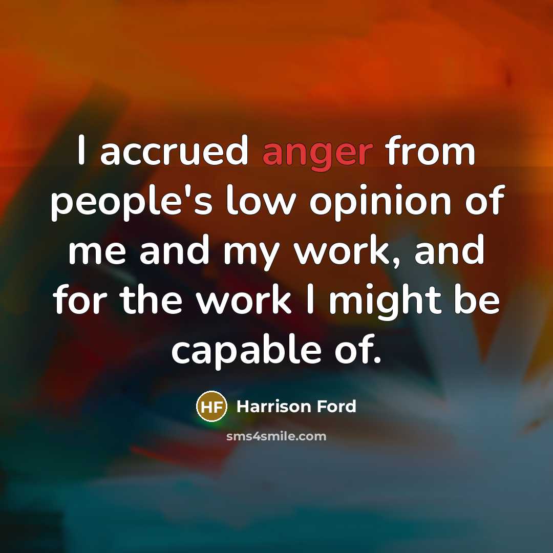 “I accrued anger from people's low opinion of me and…” quote by Harrison Ford