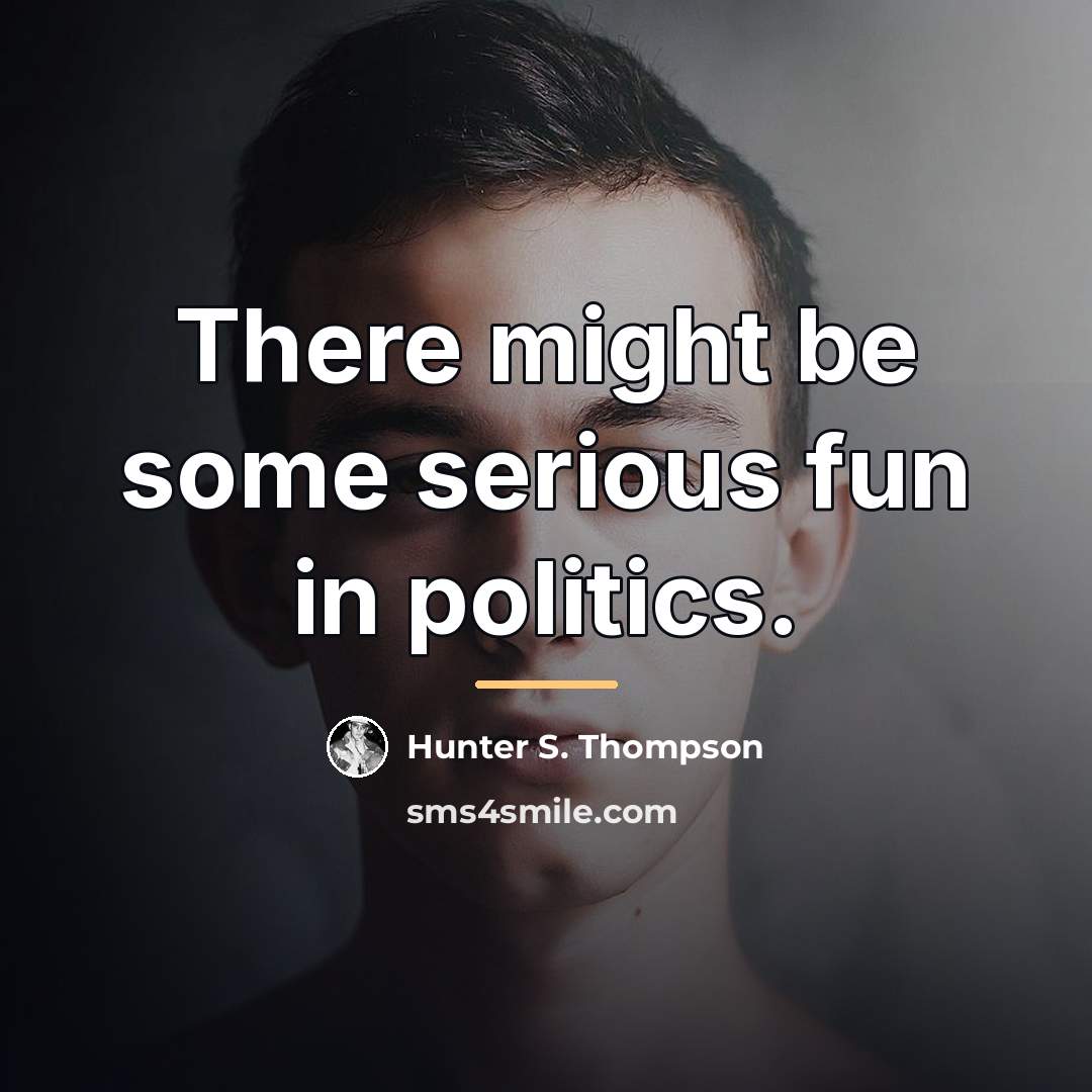 “There might be some serious fun in politics.…” quote by Hunter S. Thompson