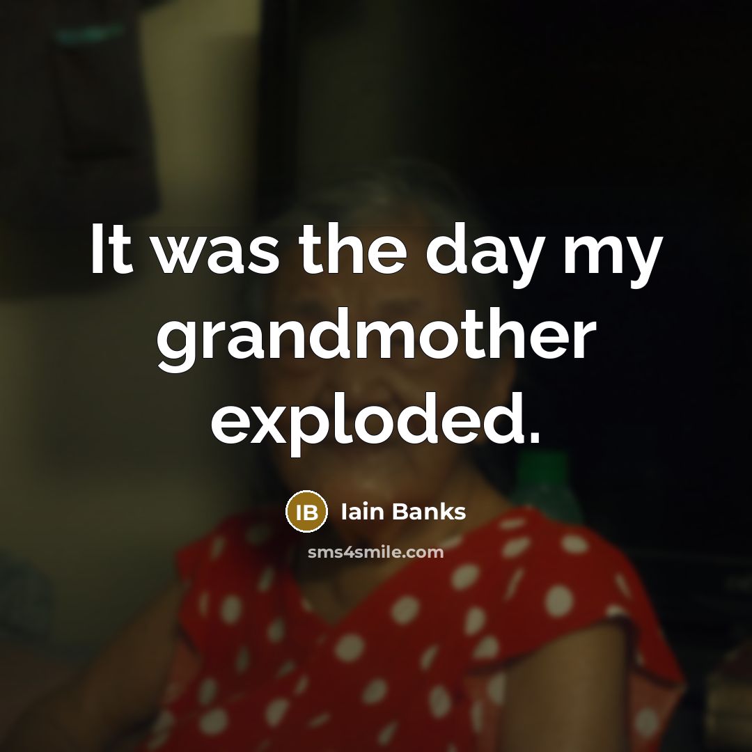 “It was the day my grandmother exploded.” quote by Iain Banks