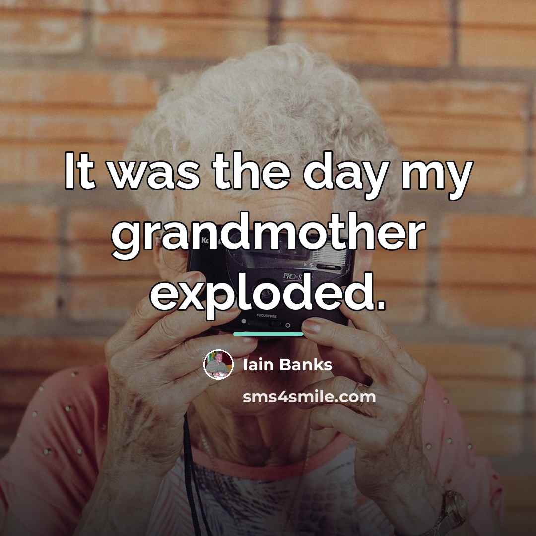 “It was the day my grandmother exploded.…” quote by Iain Banks