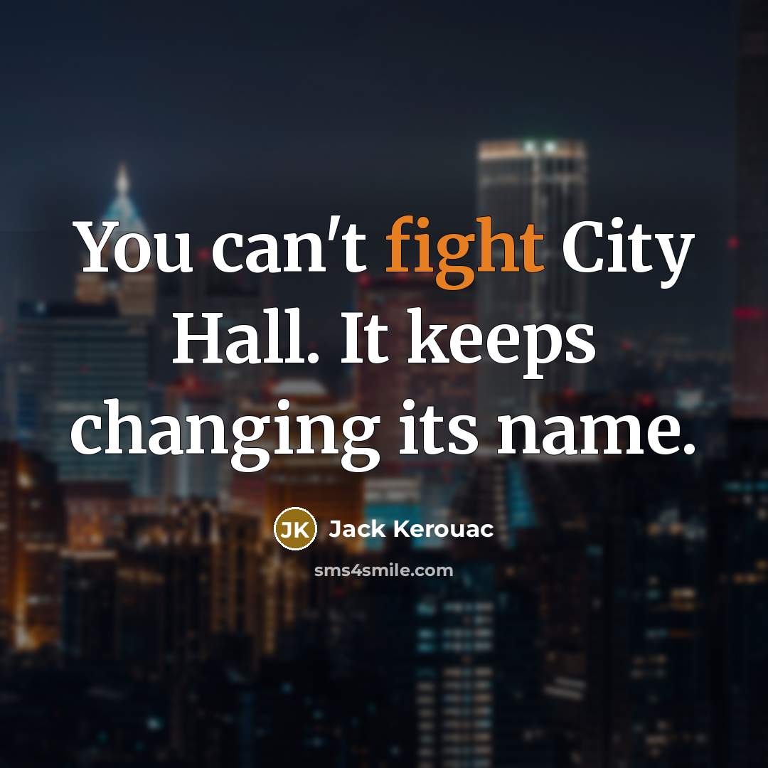 “You can't fight City Hall. It keeps changing its name.…” quote by Jack Kerouac