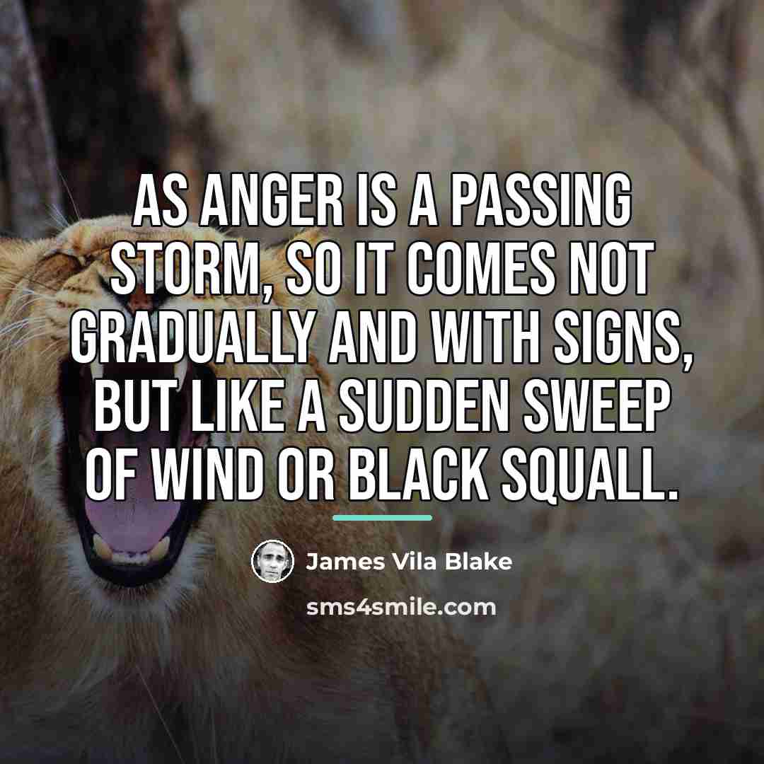 “As anger is a passing storm, so it comes not…” quote by James Vila Blake