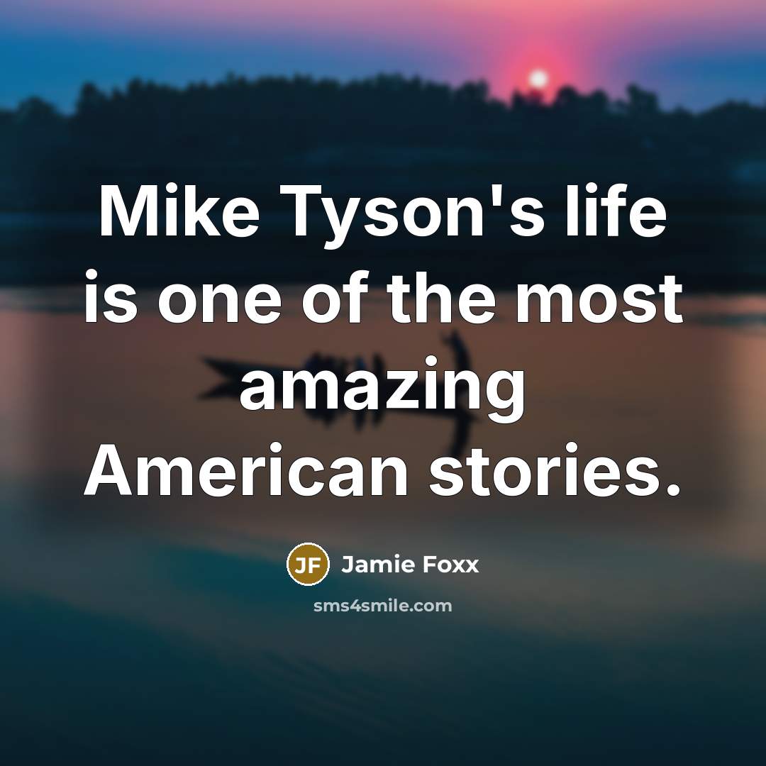 “Mike Tyson's life is one of the most amazing American…” quote by Jamie Foxx