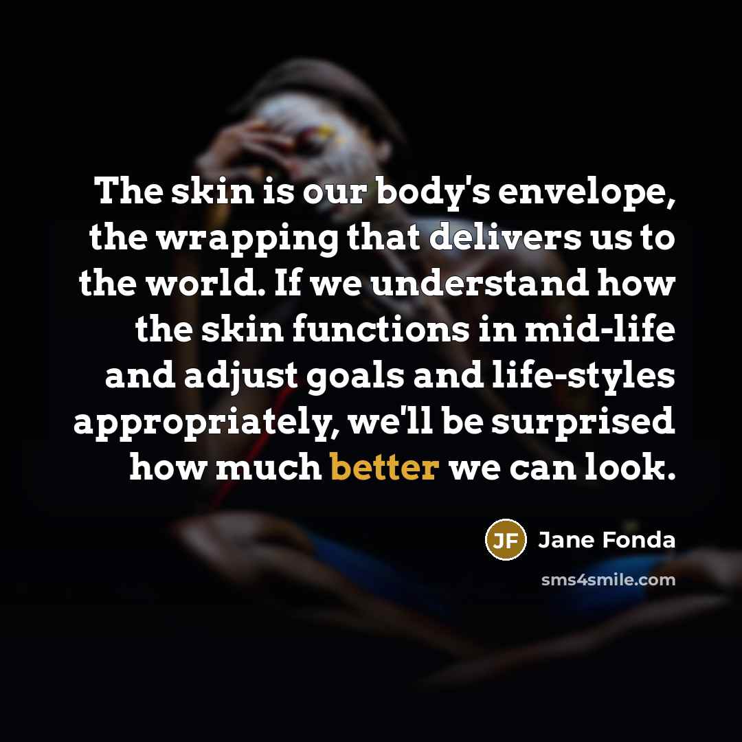 “The skin is our body's envelope, the wrapping that delivers…” quote by Jane Fonda