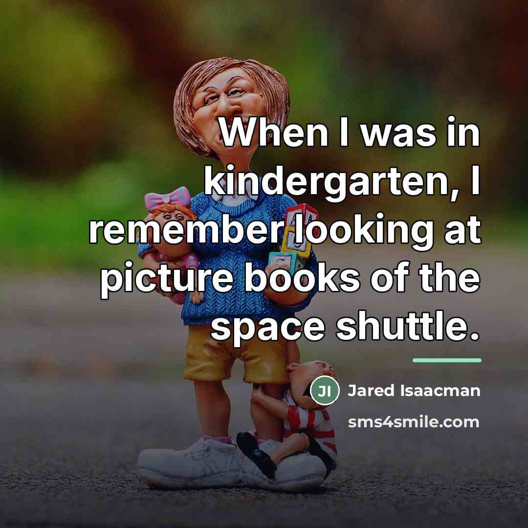 “When I was in kindergarten, I remember looking at picture…” quote by Jared Isaacman