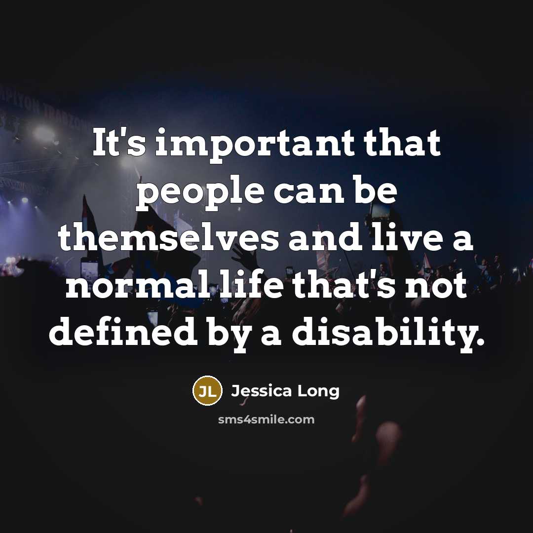 “It's important that people can be themselves and live a normal life that's not defined by a disability.” quote by Jessica Long