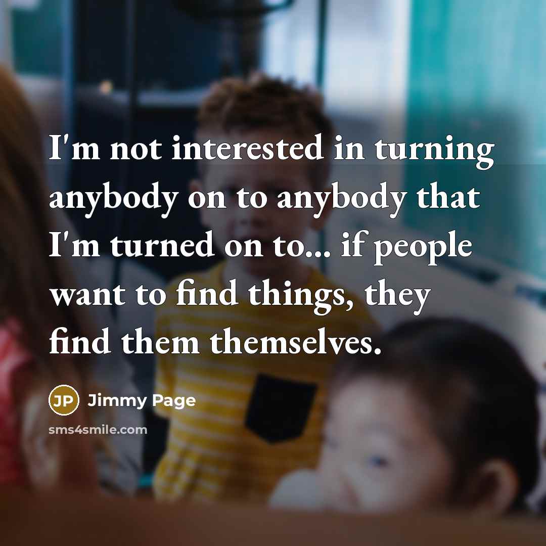 “I'm not interested in turning anybody on to anybody that…” quote by Jimmy Page