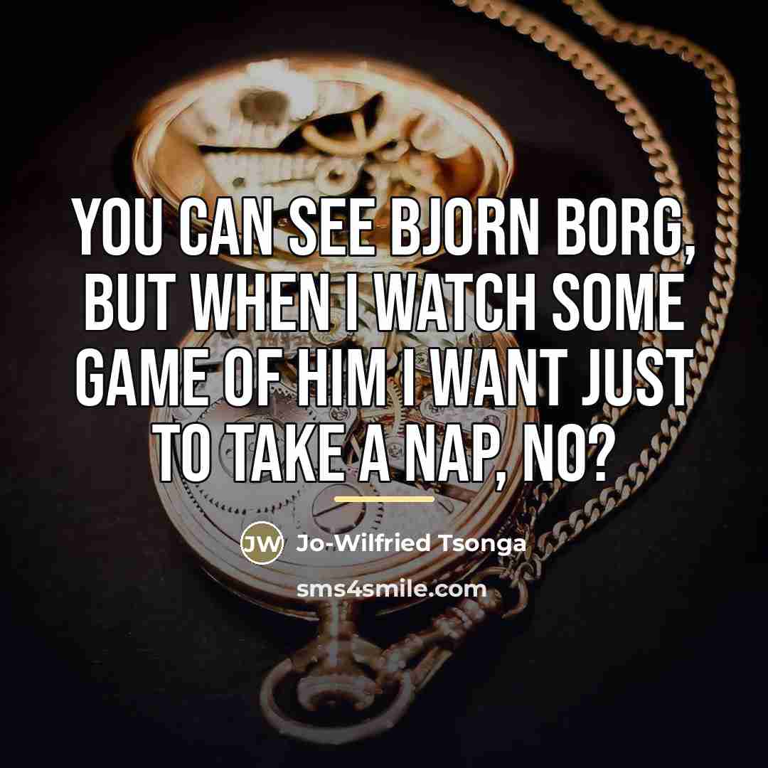 “You can see Bjorn Borg, but when I watch some…” quote by Jo-Wilfried Tsonga