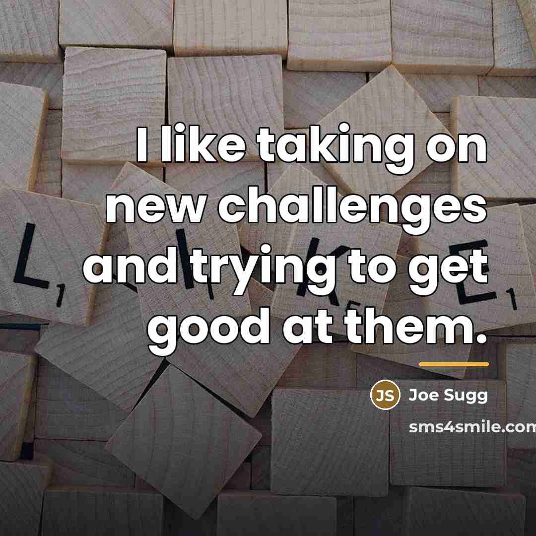 “I like taking on new challenges and trying to get…” quote by Joe Sugg