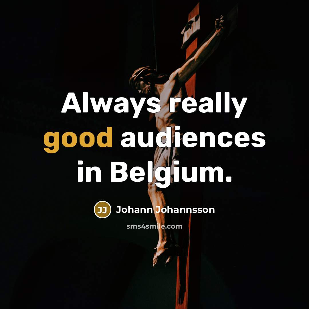 “Always really good audiences in Belgium.…” quote by Johann Johannsson