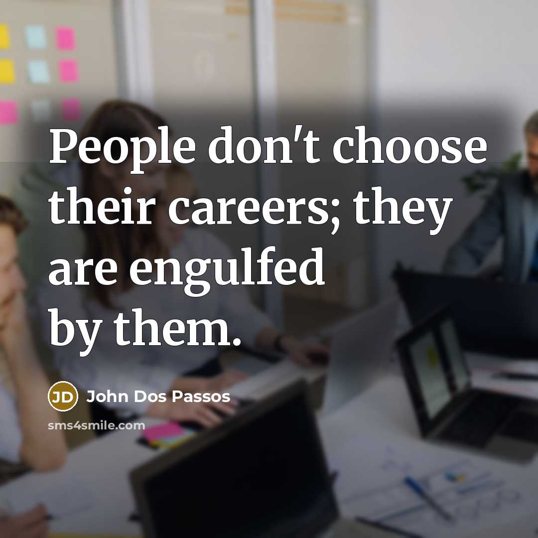 “People don't choose their careers; they are engulfed by them.…” quote by John Dos Passos