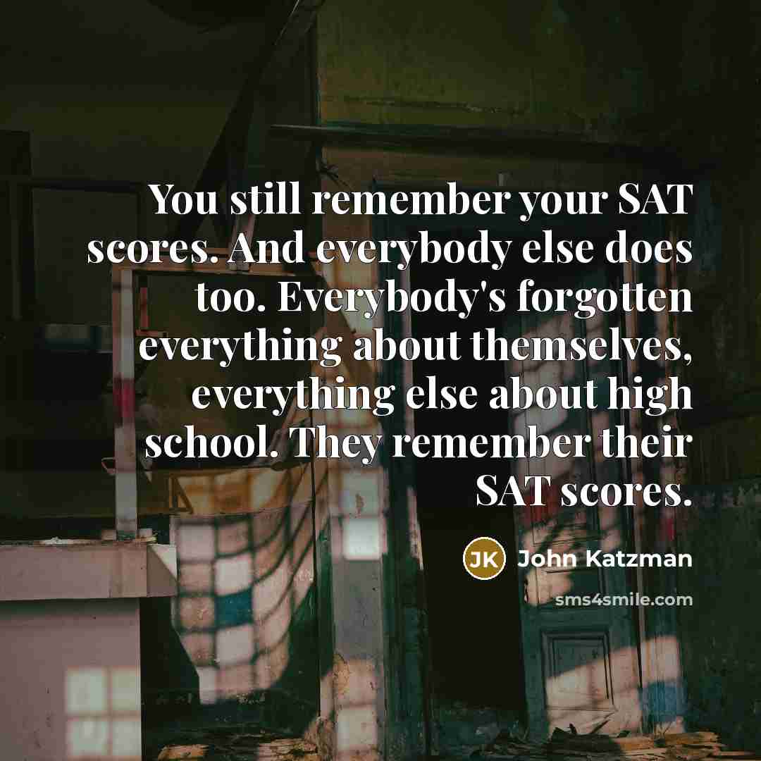 “You still remember your SAT scores. And everybody else does…” quote by John Katzman