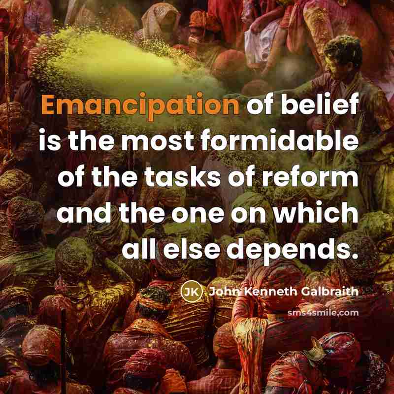 “Emancipation of belief is the most formidable of the tasks…” quote by John Kenneth Galbraith