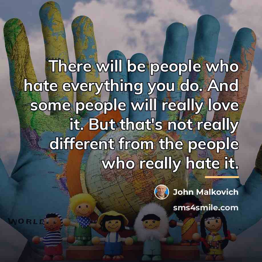 “There will be people who hate everything you do. And…” quote by John Malkovich