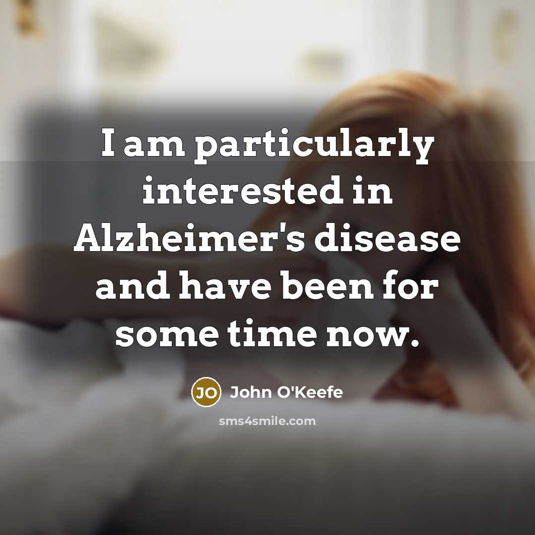 “I am particularly interested in Alzheimer's disease and have been…” quote by John O'Keefe