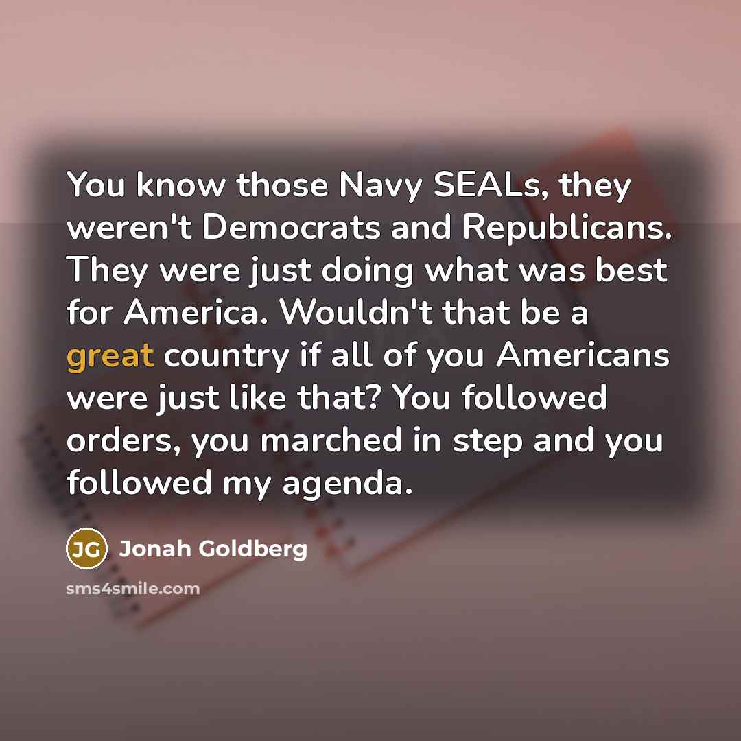 “You know those Navy SEALs, they weren't Democrats and Republicans.…” quote by Jonah Goldberg
