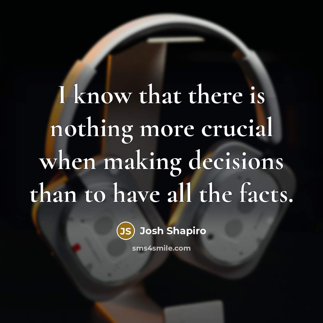 “I know that there is nothing more crucial when making…” quote by Josh Shapiro