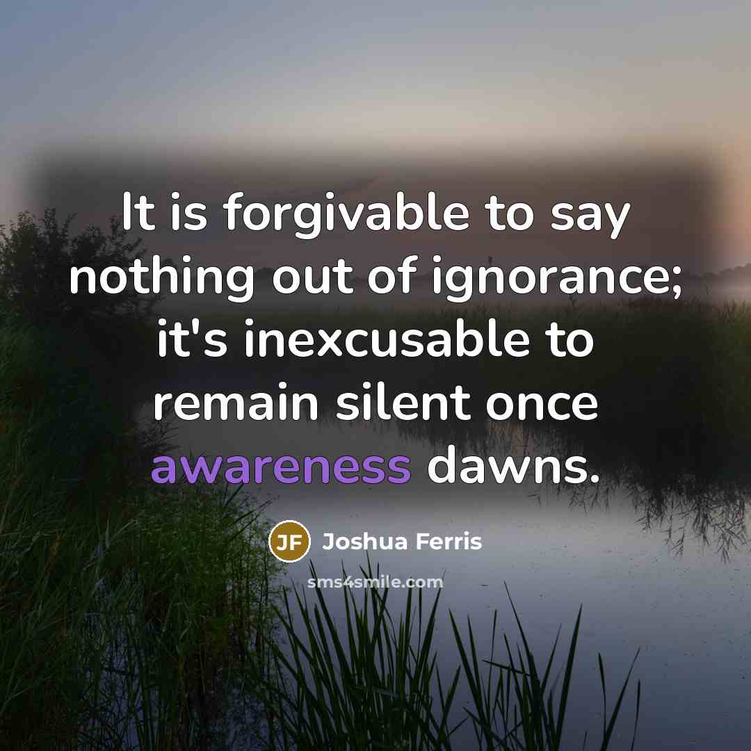 “It is forgivable to say nothing out of ignorance; it's…” quote by Joshua Ferris